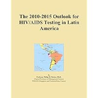 The 2010-2015 Outlook for HIV/AIDS Testing in Latin America