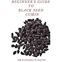 BEGINNER'S GUIDE TO BLACK SEED CUMIN: Alternative Healing and Natural Health Remedies with Black Seed Cumin : Everything You Need To Know BEGINNER'S GUIDE TO BLACK SEED CUMIN: Alternative Healing and Natural Health Remedies with Black Seed Cumin : Everything You Need To Know Kindle Paperback