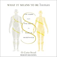 What It Means to Be Human: The Case for the Body in Public Bioethics What It Means to Be Human: The Case for the Body in Public Bioethics Paperback Kindle Audible Audiobook Hardcover Audio CD