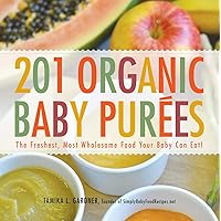 201 Organic Baby Purees: The Freshest, Most Wholesome Food Your Baby Can Eat! 201 Organic Baby Purees: The Freshest, Most Wholesome Food Your Baby Can Eat! Paperback Kindle