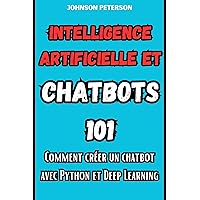 Intelligence artificielle et chatbots 101: Comment créer un chatbot Avec Python et Deep Learning (French Edition) Intelligence artificielle et chatbots 101: Comment créer un chatbot Avec Python et Deep Learning (French Edition) Kindle Paperback