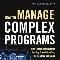How to Manage Complex Programs: High-Impact Techniques for Handling Project Workflow, Deliverables, and Teams How to Manage Complex Programs: High-Impact Techniques for Handling Project Workflow, Deliverables, and Teams Audible Audiobook Kindle Hardcover Paperback