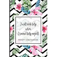 I will seek help when I cannot help myself.: Weight Loss Tracker to track your journey to being fit. Includes meal planner, shopping list, workout planner, progress tracker and many more.