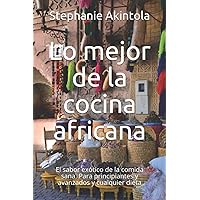 Lo mejor de la cocina africana: Para principiantes y avanzados y cualquier dieta (Spanish Edition)