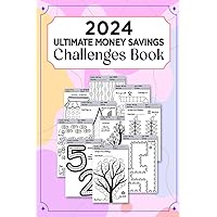 2024 Ultimate Money Savings Challenges Book: Take Control of Your Finances and Secure a Better Future with Engaging 30-Day, 60-Day, 26 weeks and 52 weeks Budget-conscious practices