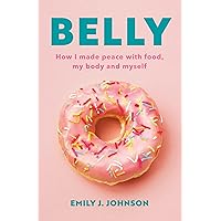 BELLY: How I made peace with food, my body and myself BELLY: How I made peace with food, my body and myself Kindle Paperback