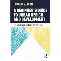A Beginner's Guide to Urban Design and Development: The ABC of Quality, Sustainable Design A Beginner's Guide to Urban Design and Development: The ABC of Quality, Sustainable Design Hardcover Kindle Paperback