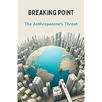Breaking Point: The Anthropocene's Threat Breaking Point: The Anthropocene's Threat Kindle Paperback