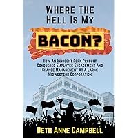 Where The Hell Is My Bacon?: How an Innocent Pork Product Conquered Employee Engagement and Change Management at a Large Midwestern Corporation Where The Hell Is My Bacon?: How an Innocent Pork Product Conquered Employee Engagement and Change Management at a Large Midwestern Corporation Paperback Kindle