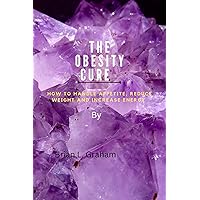 The obesity cure : How to handle appetite, reduce weight and increase energy The obesity cure : How to handle appetite, reduce weight and increase energy Kindle Paperback