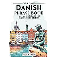 The Ultimate Danish Phrase Book: 1001 Danish Phrases for Beginners and Beyond!