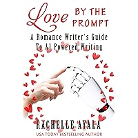 Love by the Prompt: A Romance Writer’s Guide to AI-Powered Writing: Learn How to Use AI Tools like ChatGPT to Generate Fresh Ideas, Develop Compelling ... Ease (A Romance In A Month How-To Book)