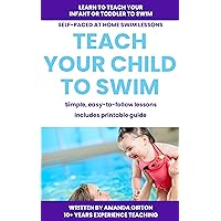 Teach Your Child to Swim Ebook I Fun, Easy steps to teach your infant or toddler to swim: Build confidence in the water through practice and play with proven methods to learn how to swim