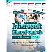 Microsoft SharePoint For Beginners: A Comprehensive Step-By-Step Guide to Unlocking Peak Productivity and Collaboration with Microsoft SharePoint's Power Tools & Turbocharge Your Team's Performance Microsoft SharePoint For Beginners: A Comprehensive Step-By-Step Guide to Unlocking Peak Productivity and Collaboration with Microsoft SharePoint's Power Tools & Turbocharge Your Team's Performance Paperback Kindle Hardcover