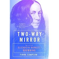 Two-Way Mirror: The Life of Elizabeth Barrett Browning Two-Way Mirror: The Life of Elizabeth Barrett Browning Kindle Audible Audiobook Paperback Hardcover Audio CD