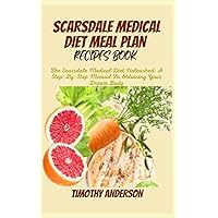 SCARSDALE MEDICAL DIET MEAL PLAN RECIPES BOOK: The Scarsdale Medical Diet Unleashed: A Step-By-Step Manual To Obtaining Your Dream Body SCARSDALE MEDICAL DIET MEAL PLAN RECIPES BOOK: The Scarsdale Medical Diet Unleashed: A Step-By-Step Manual To Obtaining Your Dream Body Paperback Kindle