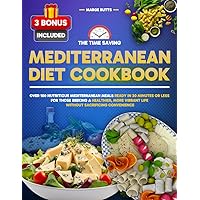 The Time Saving Mediterranean Diet Cookbook: Over 100 Nutritious Mediterranean Meals Ready in 30 Minutes or Less for Those Seeking a Healthier, More Vibrant Life Without Sacrificing Convenience The Time Saving Mediterranean Diet Cookbook: Over 100 Nutritious Mediterranean Meals Ready in 30 Minutes or Less for Those Seeking a Healthier, More Vibrant Life Without Sacrificing Convenience Kindle Paperback Hardcover