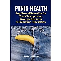 PENIS HEALTH: Top Natural Remedies for Penis Enlargement, Stronger Erections & Premature Ejaculation PENIS HEALTH: Top Natural Remedies for Penis Enlargement, Stronger Erections & Premature Ejaculation Paperback Kindle