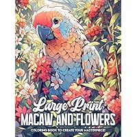 Large Print Macaw and Flowers Coloring Book: Floral Symphony Life Coloring Pages For Color And Mindfulness