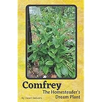 Comfrey The Homesteader's Dream Plant - How to Grow and Use in the Garden, with Animals, Medicinally, and More Comfrey The Homesteader's Dream Plant - How to Grow and Use in the Garden, with Animals, Medicinally, and More Paperback Kindle