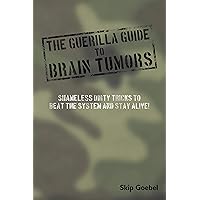 Guerilla Guide to Brain Tumors: Shameless Dirty Tricks to Beat the System and Stay Alive! Guerilla Guide to Brain Tumors: Shameless Dirty Tricks to Beat the System and Stay Alive! Kindle Audible Audiobook Paperback