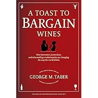A Toast to Bargain Wines: How Innovators, Iconoclasts, and Winemaking Revolutionaries Are Changing the Way the World Drinks A Toast to Bargain Wines: How Innovators, Iconoclasts, and Winemaking Revolutionaries Are Changing the Way the World Drinks Hardcover Kindle Paperback