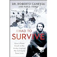 I Had to Survive: How a Plane Crash in the Andes Inspired My Calling to Save Lives I Had to Survive: How a Plane Crash in the Andes Inspired My Calling to Save Lives Paperback Kindle Audible Audiobook Hardcover Audio CD