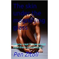The skin under the magnifying glass: How to treat Diseases and Heal them completely!!! The skin under the magnifying glass: How to treat Diseases and Heal them completely!!! Kindle Paperback