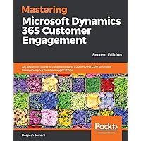 Mastering Microsoft Dynamics 365 Customer Engagement - Second Edition Mastering Microsoft Dynamics 365 Customer Engagement - Second Edition Paperback Kindle