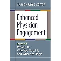 Enhanced Physician Engagement, Volume 1: What It Is, Why You Need It, and Where to Begin Enhanced Physician Engagement, Volume 1: What It Is, Why You Need It, and Where to Begin Kindle Paperback