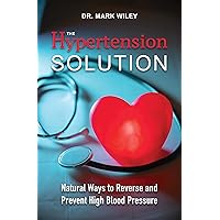 The Hyperternsion Solution: Natural Ways to Reverse and Prevent High Blood Pressure The Hyperternsion Solution: Natural Ways to Reverse and Prevent High Blood Pressure Kindle Paperback