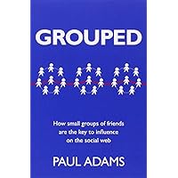 Grouped: How Small Groups of Friends are the Key to Influence on the Social Web (Voices That Matter) Grouped: How Small Groups of Friends are the Key to Influence on the Social Web (Voices That Matter) Paperback Kindle Mass Market Paperback