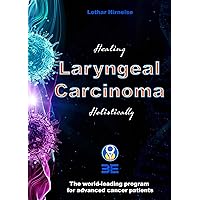 Healing Laryngeal Carcinoma Holistically: The world-leading program for advanced cancer patients