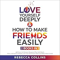 Love Yourself Deeply & How To Make Friends Easily: 2 Books In 1: Self-Love for Women, Recognize Your Self-Worth, Glow with Self-Confidence, Get Your Self-Esteem Back and Make More Friends Love Yourself Deeply & How To Make Friends Easily: 2 Books In 1: Self-Love for Women, Recognize Your Self-Worth, Glow with Self-Confidence, Get Your Self-Esteem Back and Make More Friends Audible Audiobook Paperback Kindle Hardcover