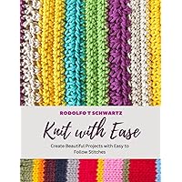 Knit with Ease: Create Beautiful Projects with Easy to Follow Stitches