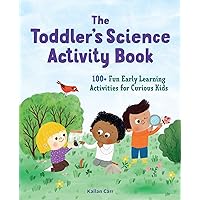 The Toddler's Science Activity Book: 100+ Fun Early Learning Activities for Curious Kids (Toddler Activity Books) The Toddler's Science Activity Book: 100+ Fun Early Learning Activities for Curious Kids (Toddler Activity Books) Paperback Kindle