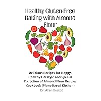 Healthy Gluten-Free Baking with Almond Flour: Delicious Recipes for Happy, Healthy Lifestyle and Special Collection of Almond Flour Recipes Cookbook (Plant-Based Kitchen) Healthy Gluten-Free Baking with Almond Flour: Delicious Recipes for Happy, Healthy Lifestyle and Special Collection of Almond Flour Recipes Cookbook (Plant-Based Kitchen) Kindle Paperback