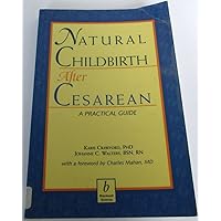 Natural Childbirth After Cesarean: A Practical Guide Natural Childbirth After Cesarean: A Practical Guide Paperback