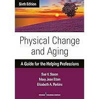 Physical Change and Aging, Sixth Edition: A Guide for the Helping Professions Physical Change and Aging, Sixth Edition: A Guide for the Helping Professions Paperback Kindle