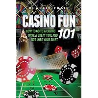 Casino Fun 101: How to go to a casino, have a great time and not lose your shirt.. Casino Fun 101: How to go to a casino, have a great time and not lose your shirt.. Paperback Kindle