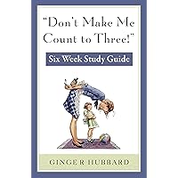 Don't Make Me Count to Three: Six Week Study Guide Don't Make Me Count to Three: Six Week Study Guide Paperback Kindle