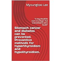 Stomach cancer and diabetes can be prevented. Prevention methods for hyperthyroidism and hypothyroidism.: 