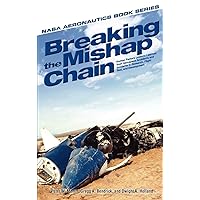 Breaking the Mishap Chain: Human Factors Lessons Learned From Aerospace Accidents and Incidents in Research, Flight Test, and Development Breaking the Mishap Chain: Human Factors Lessons Learned From Aerospace Accidents and Incidents in Research, Flight Test, and Development Hardcover Paperback