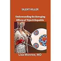 SILENT KILLER: Understanding the Ravaging Effects of Type B Hepatitis SILENT KILLER: Understanding the Ravaging Effects of Type B Hepatitis Kindle Paperback