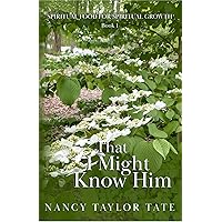 THAT I MIGHT KNOW HIM: SPIRITUAL FOOD FOR SPIRITUAL GROWTH. Book 1 THAT I MIGHT KNOW HIM: SPIRITUAL FOOD FOR SPIRITUAL GROWTH. Book 1 Kindle Paperback