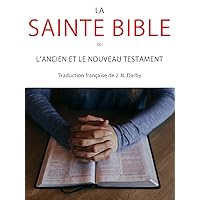 L'Ancien et le Nouveau Testaments (La Sainte Bible) - Traductions de l'hébreu et du grec John Nelson Darby (French Edition)
