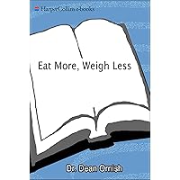 Eat More, Weigh Less: Dr. Dean Ornish's Life Choice Program for Losing Weight Safely While Eating Abundantly Eat More, Weigh Less: Dr. Dean Ornish's Life Choice Program for Losing Weight Safely While Eating Abundantly Kindle Paperback Mass Market Paperback