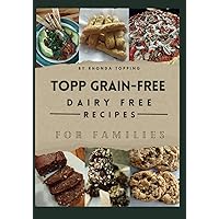 Topp Grain-Free/Dairy Free Recipes for Families Topp Grain-Free/Dairy Free Recipes for Families Paperback Kindle Hardcover