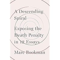 A Descending Spiral: Exposing the Death Penalty in 12 Essays A Descending Spiral: Exposing the Death Penalty in 12 Essays Hardcover Kindle