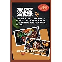 The Spice Solution: A Proven Plan to Safeguard Your Brain Against Fluoride Toxicity and Promote Long-Term Brain Health The Spice Solution: A Proven Plan to Safeguard Your Brain Against Fluoride Toxicity and Promote Long-Term Brain Health Paperback
